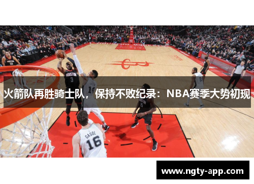 火箭队再胜骑士队，保持不败纪录：NBA赛季大势初现