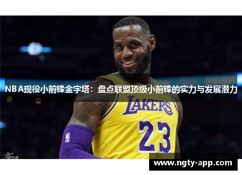 NBA现役小前锋金字塔：盘点联盟顶级小前锋的实力与发展潜力