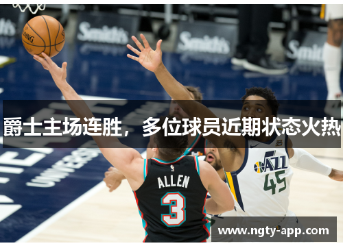 爵士主场连胜，多位球员近期状态火热
