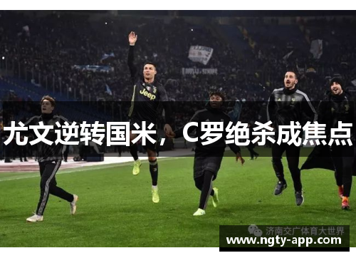 尤文逆转国米，C罗绝杀成焦点
