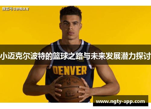 小迈克尔波特的篮球之路与未来发展潜力探讨
