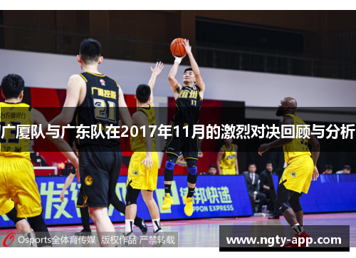 广厦队与广东队在2017年11月的激烈对决回顾与分析