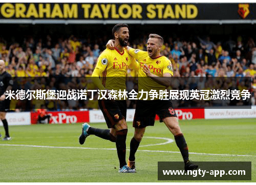 米德尔斯堡迎战诺丁汉森林全力争胜展现英冠激烈竞争