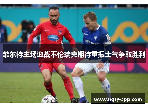 菲尔特主场迎战不伦瑞克期待重振士气争取胜利